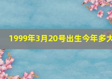 1999年3月20号出生今年多大