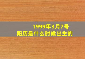 1999年3月7号阳历是什么时候出生的