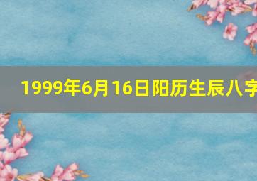 1999年6月16日阳历生辰八字