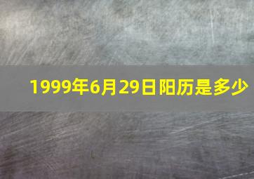 1999年6月29日阳历是多少