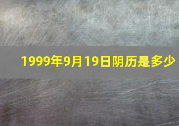 1999年9月19日阴历是多少