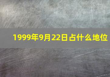 1999年9月22日占什么地位