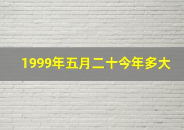 1999年五月二十今年多大