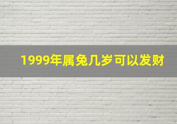 1999年属兔几岁可以发财