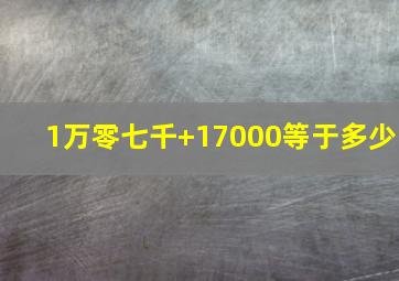 1万零七千+17000等于多少