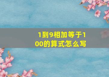 1到9相加等于100的算式怎么写