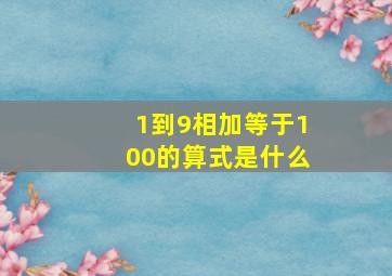 1到9相加等于100的算式是什么