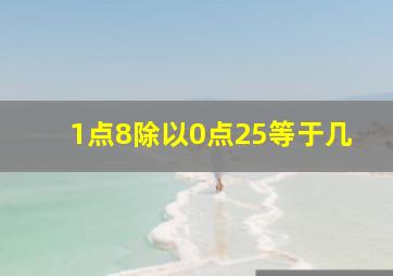 1点8除以0点25等于几