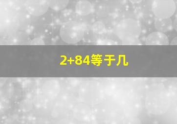 2+84等于几