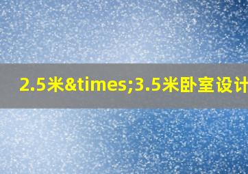 2.5米×3.5米卧室设计图