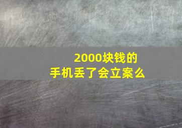 2000块钱的手机丢了会立案么