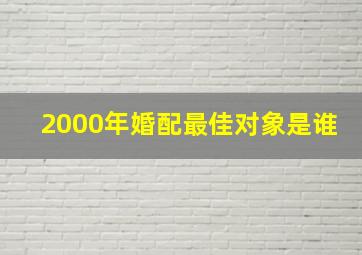 2000年婚配最佳对象是谁