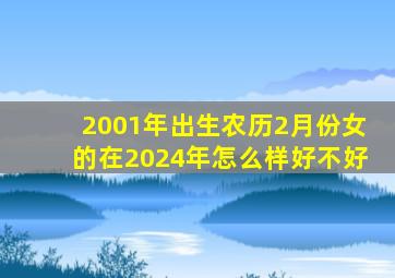 2001年出生农历2月份女的在2024年怎么样好不好