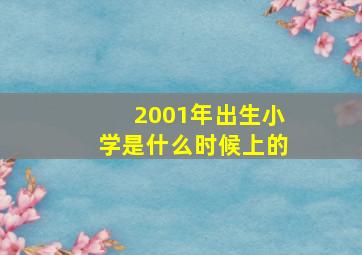 2001年出生小学是什么时候上的