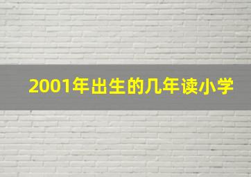 2001年出生的几年读小学