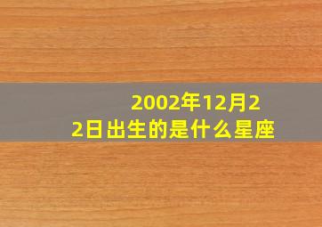 2002年12月22日出生的是什么星座