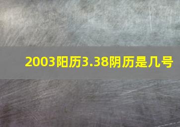 2003阳历3.38阴历是几号