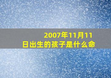 2007年11月11日出生的孩子是什么命