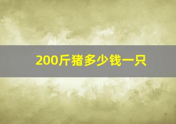 200斤猪多少钱一只