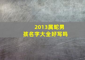 2013属蛇男孩名字大全好写吗