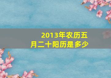 2013年农历五月二十阳历是多少