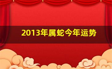 2013年属蛇今年运势