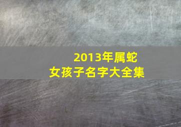 2013年属蛇女孩子名字大全集