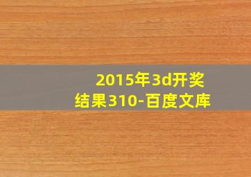 2015年3d开奖结果310-百度文库