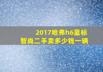 2017哈弗h6蓝标智尚二手卖多少钱一辆