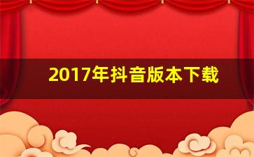 2017年抖音版本下载