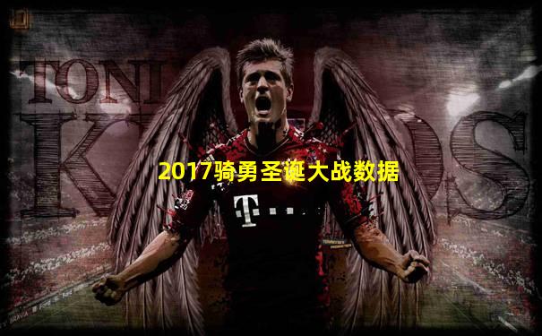 2017骑勇圣诞大战数据