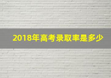 2018年高考录取率是多少