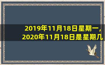 2019年11月18日星期一,2020年11月18日是星期几