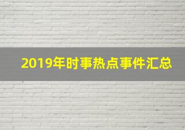 2019年时事热点事件汇总