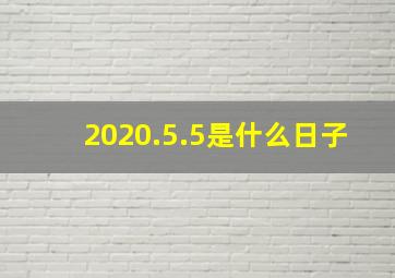 2020.5.5是什么日子