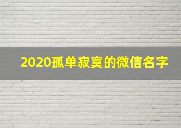 2020孤单寂寞的微信名字