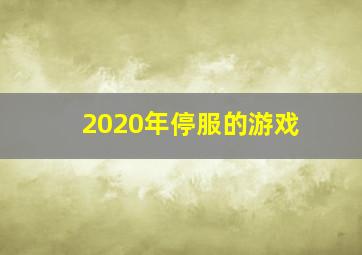 2020年停服的游戏