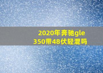 2020年奔驰gle350带48伏轻混吗