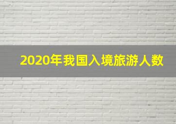 2020年我国入境旅游人数