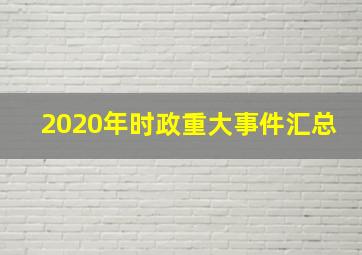 2020年时政重大事件汇总