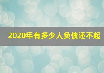 2020年有多少人负债还不起