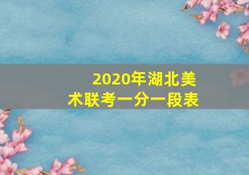 2020年湖北美术联考一分一段表