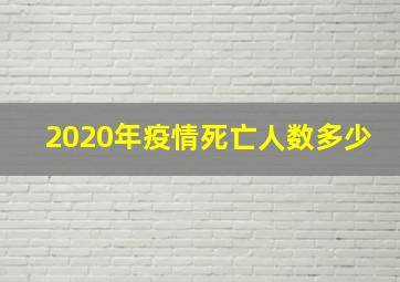 2020年疫情死亡人数多少