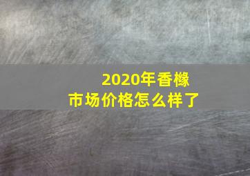 2020年香橼市场价格怎么样了