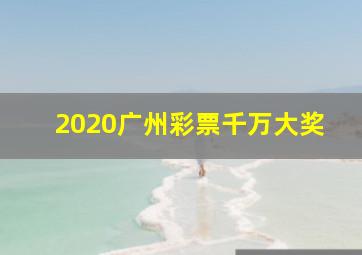 2020广州彩票千万大奖