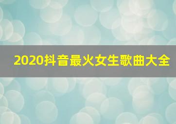 2020抖音最火女生歌曲大全