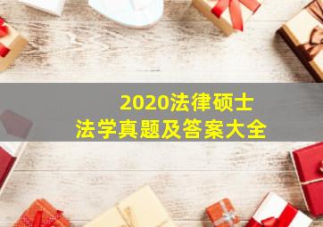 2020法律硕士法学真题及答案大全