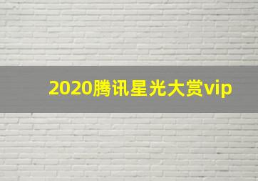 2020腾讯星光大赏vip