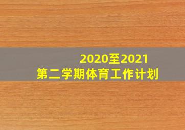 2020至2021第二学期体育工作计划