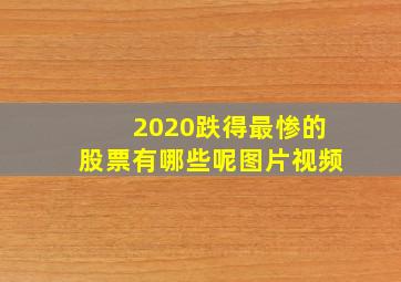 2020跌得最惨的股票有哪些呢图片视频